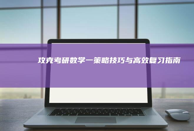 攻克考研数学一：策略、技巧与高效复习指南